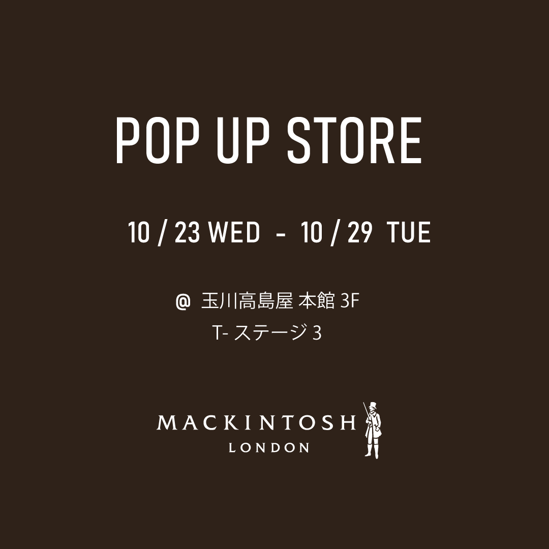 【マッキントッシュ ロンドン ウィメンズ期間限定ストア】
10/23～10/29 玉川高島屋 本館3F T-ステージ3